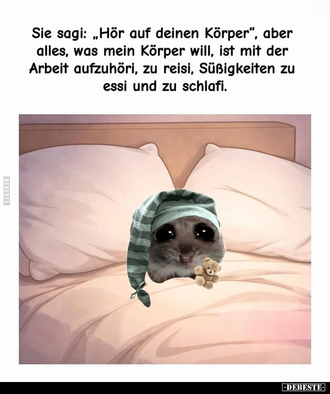 Sie sagi: "Hör auf deinen Körper", aber alles, was mein Körper will, ist mit der Arbeit aufzuhöri, zu reisi, Süßigk...