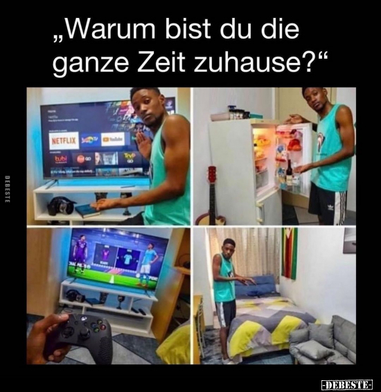 "Warum bist du die ganze Zeit zuhause?"..