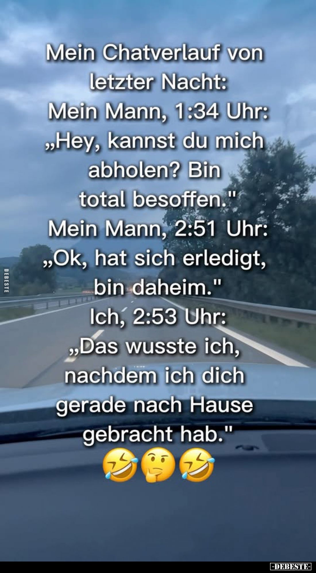 Mein Chatverlauf von letzter Nacht: Mein Mann, 1:34 Uhr: "Hey, kannst du mich abholen? Bin total besoffen." -
Mein...