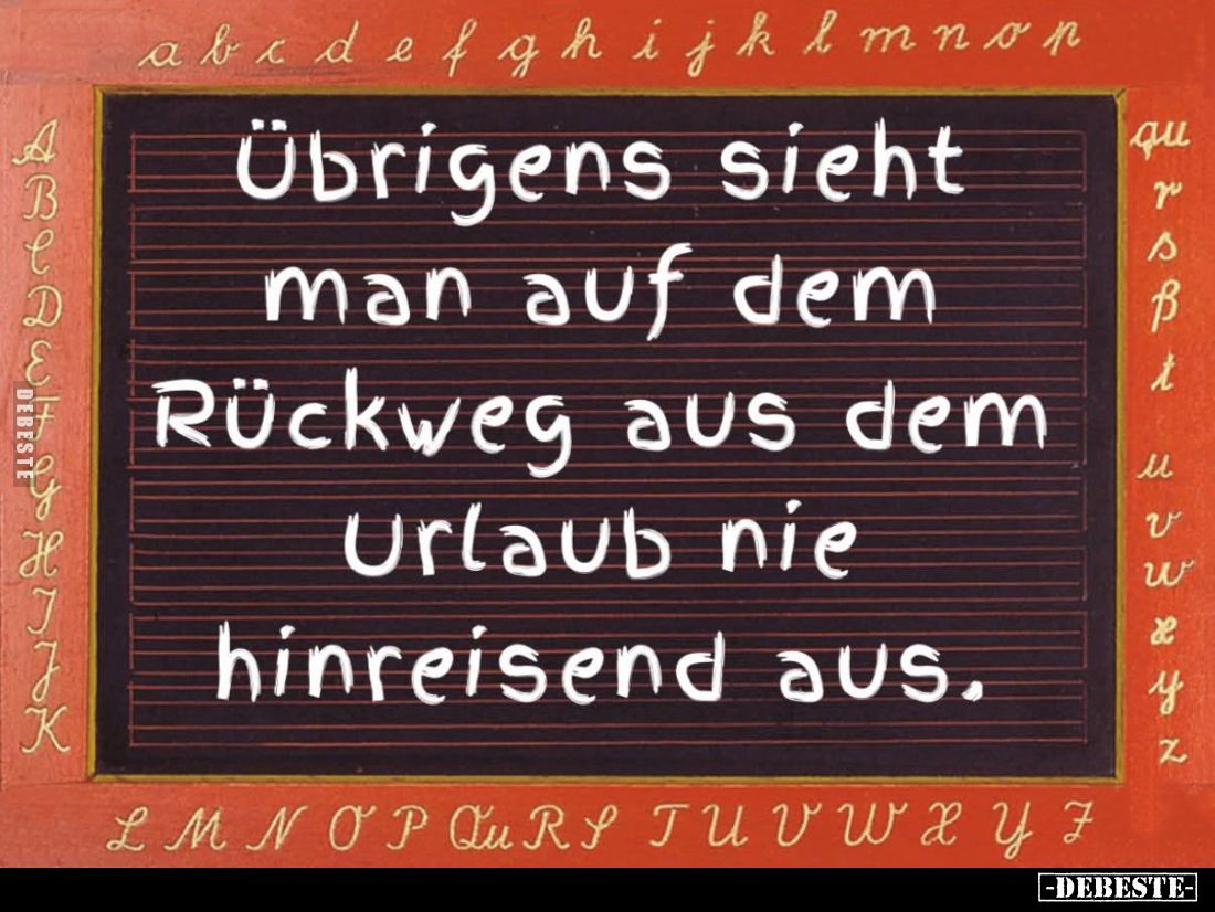 Übrigens sieht
man auf dem
Rückweg aus dem
Urlaub nie
hinreisend aus.