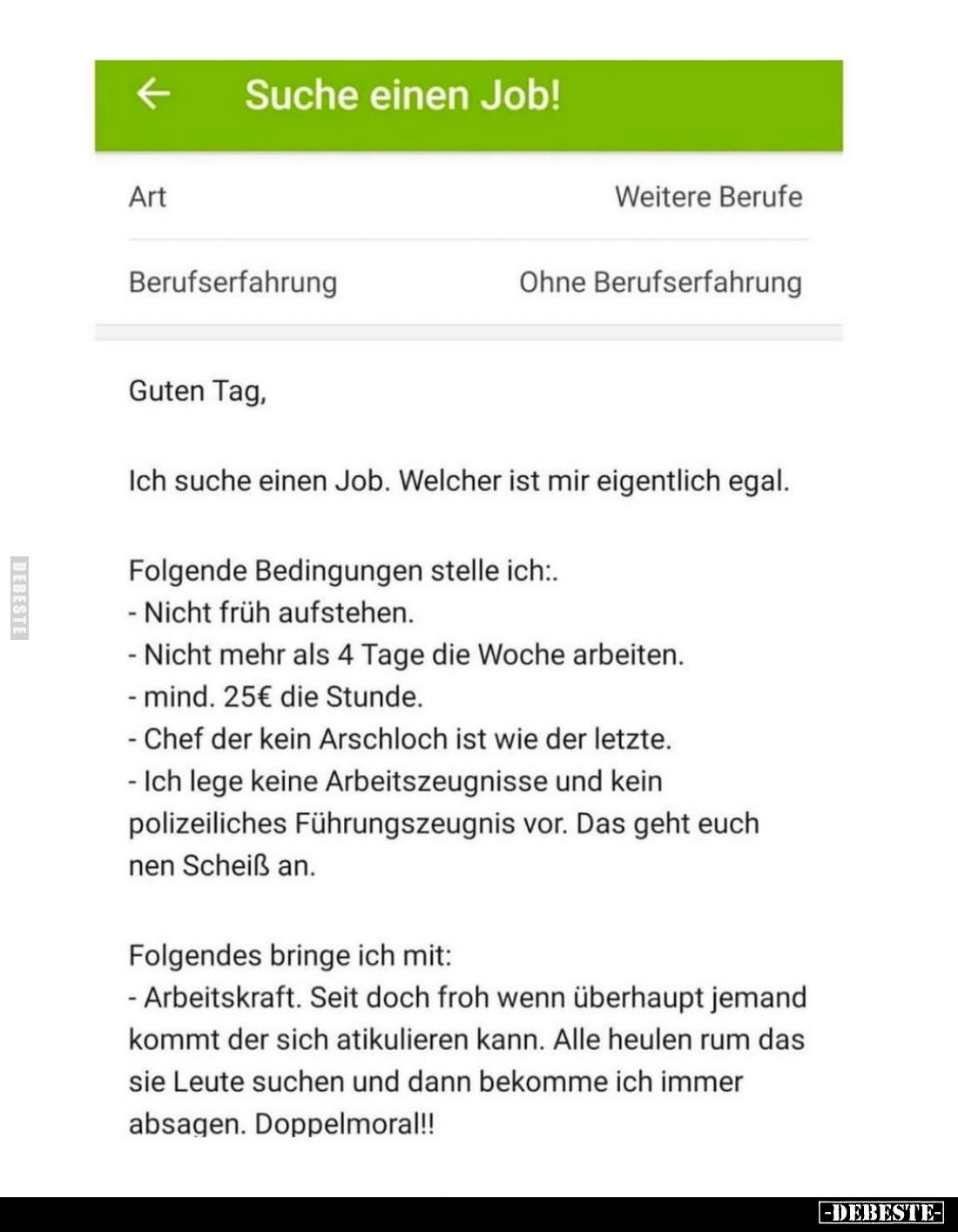Guten Tag,
Ich suche einen Job. Welcher ist mir eigentlich egal.
Folgende Bedingungen stelle ich:.
Nicht früh aufstehen.
...