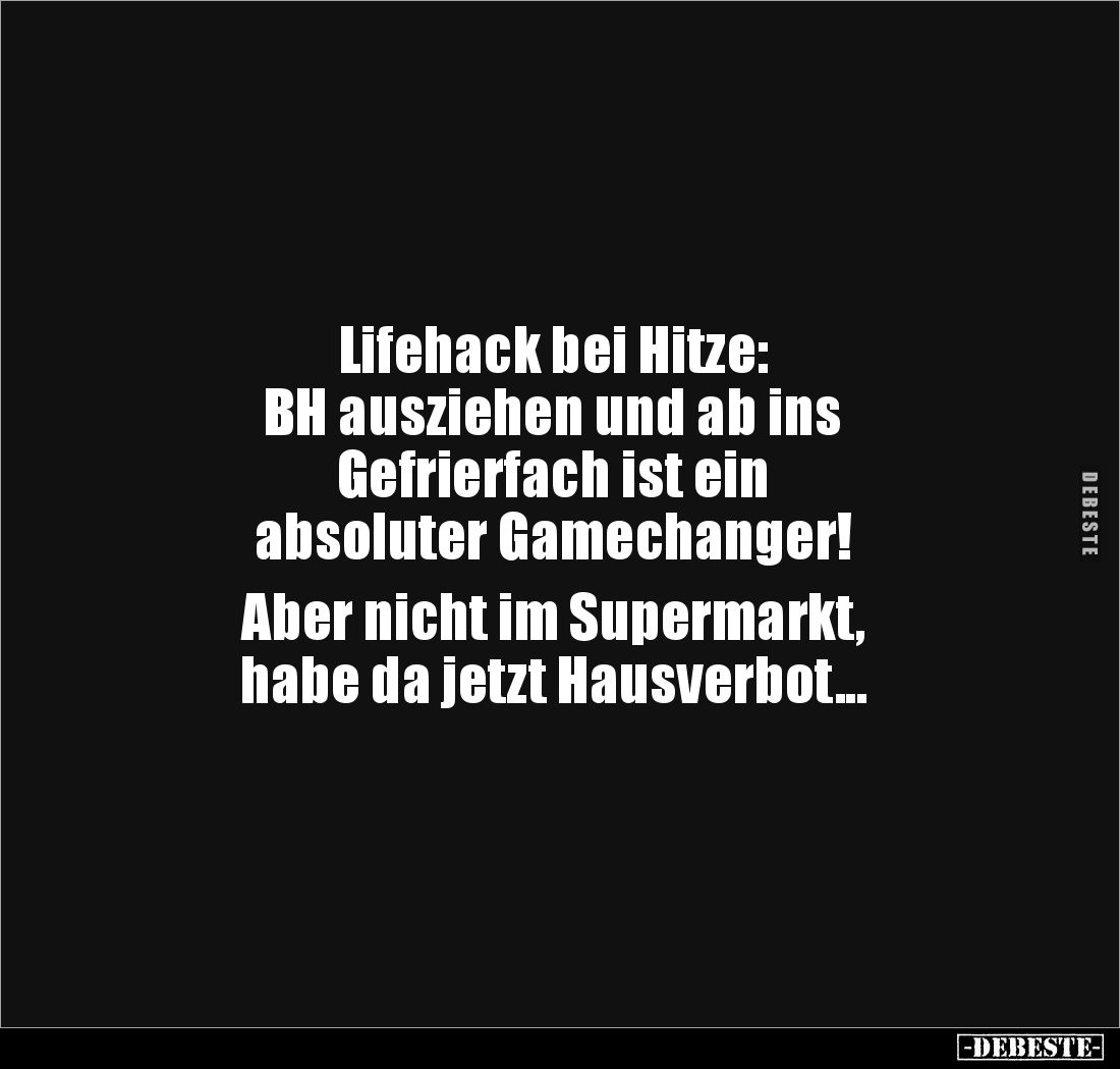 Lifehack bei Hitze: 
BH ausziehen und ab ins 
Gefrierfach ist ein 
absoluter Gamechanger!

Aber nicht im Supermarkt, 
h...