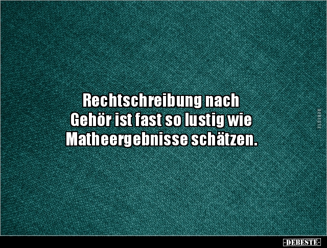 Rechtschreibung nach Gehör ist fast so lustig wie.. - Lustige Bilder | DEBESTE.de