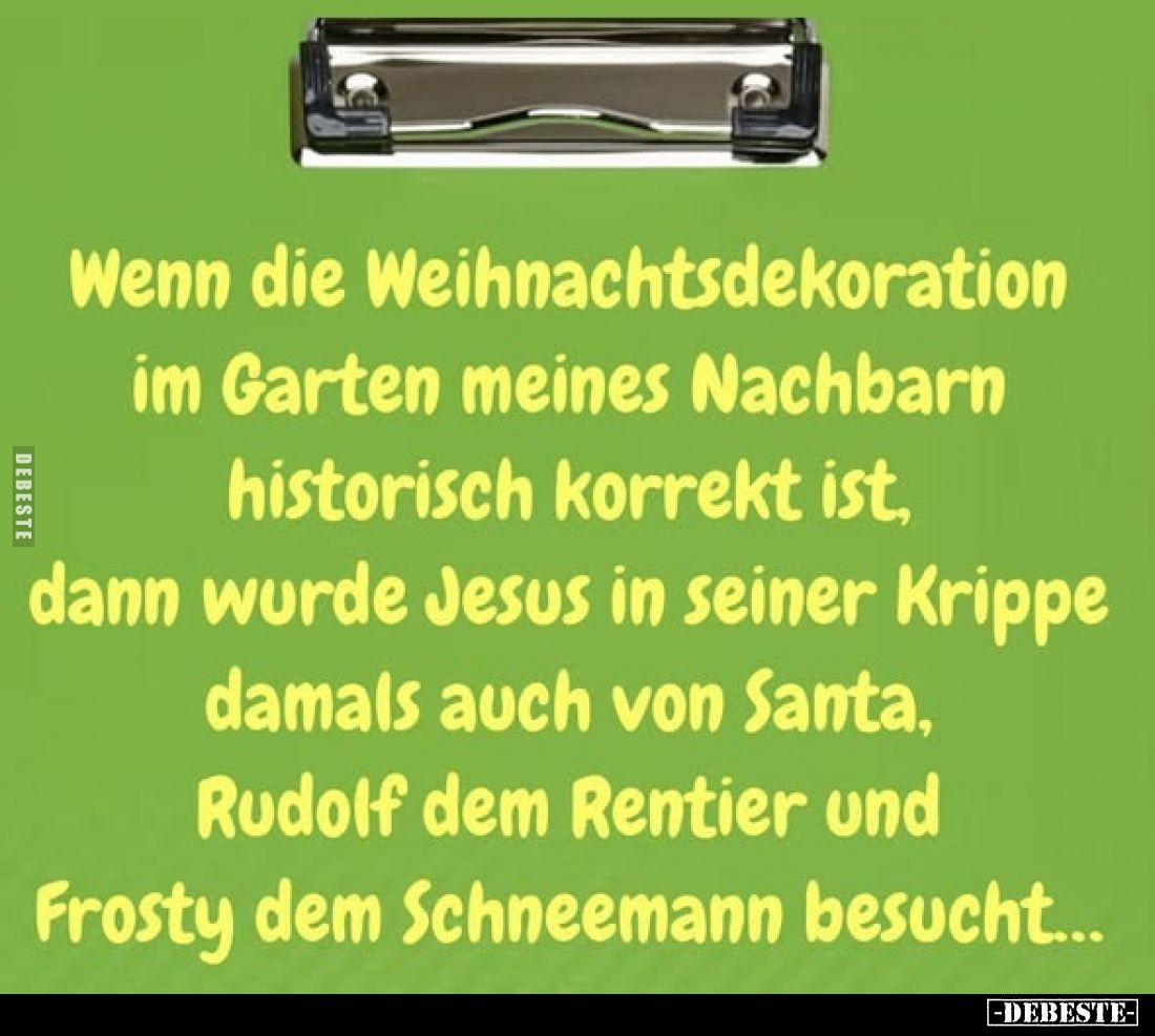 Wenn die Weihnachtsdekoration im Garten meines Nachbarn historisch korrekt ist, dann wurde Jesus in seiner Krippe damals auch...
