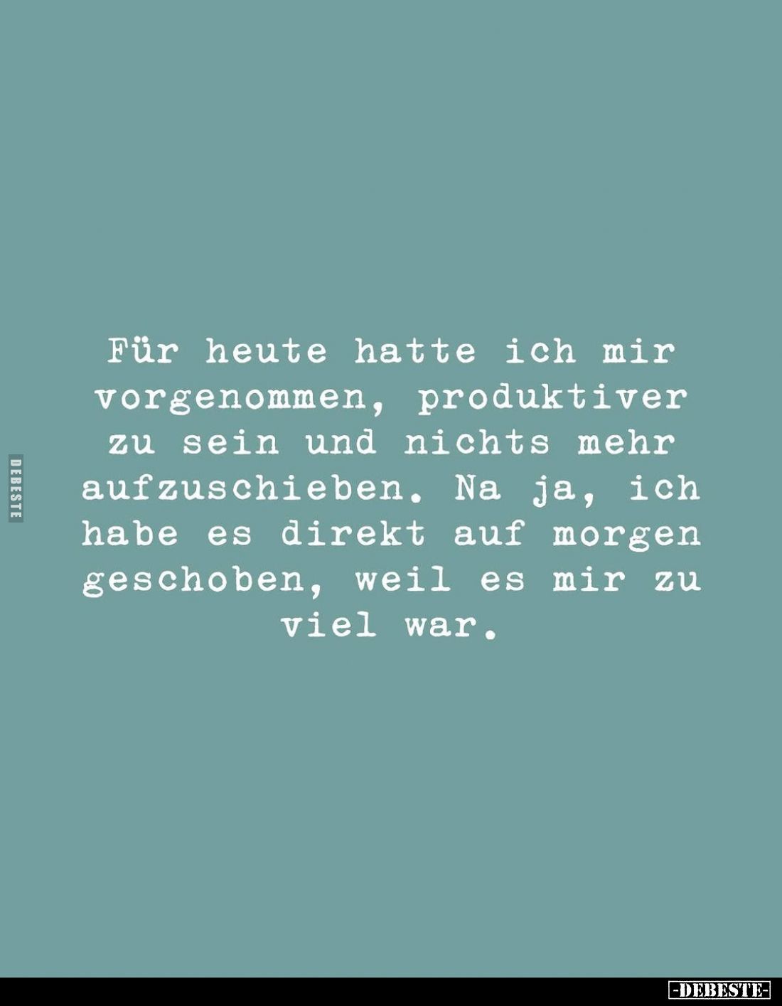 Für heute hatte ich mir vorgenommen, produktiver zu sein und nichts mehr aufzuschieben. Na ja, ich habe es direkt auf morgen ...