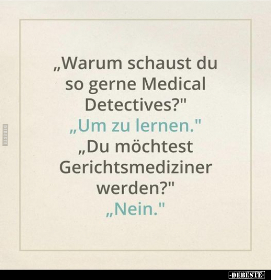 "Warum schaust du so gerne Medical Detectives?".. - Lustige Bilder | DEBESTE.de