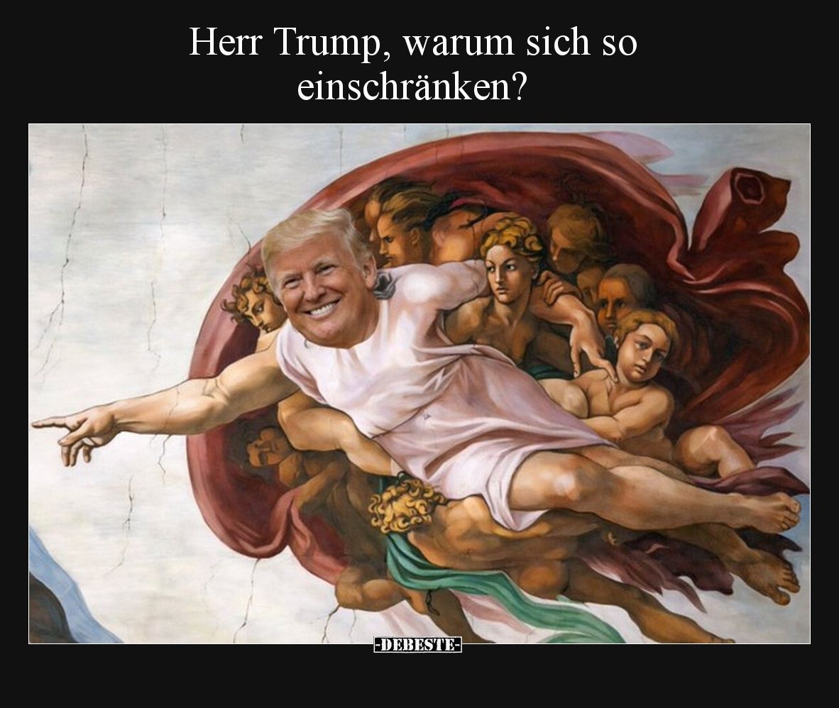 Herr Trump, warum sich so einschränken?.. - Lustige Bilder | DEBESTE.de