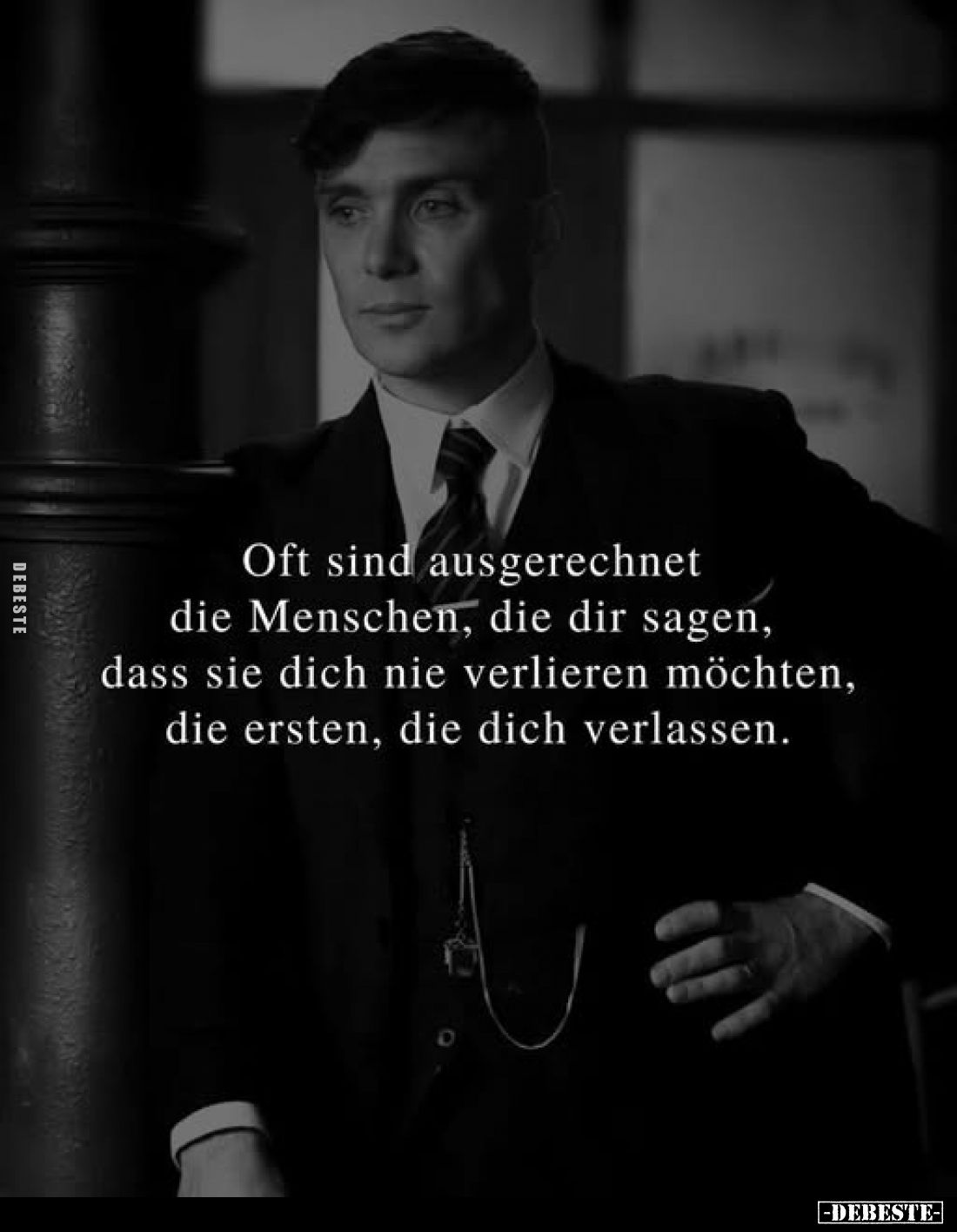 Oft sind ausgerechnet die Menschen, die dir sagen, dass sie dich nie verlieren möchten, die ersten, die dich verlassen.