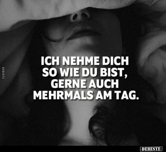 Ich nehme dich, so wie du bist, gerne auch mehrmals am..
