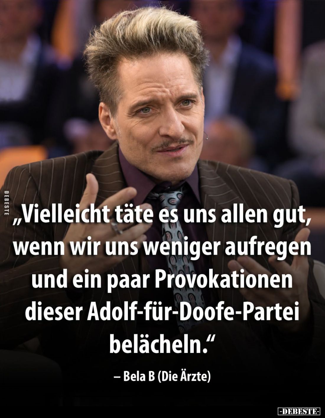 Vielleicht täte es uns allen gut, wenn wir uns weniger aufregen und ein paar Provokationen 00 dieser Adolf-für-Doofe-Partei b...