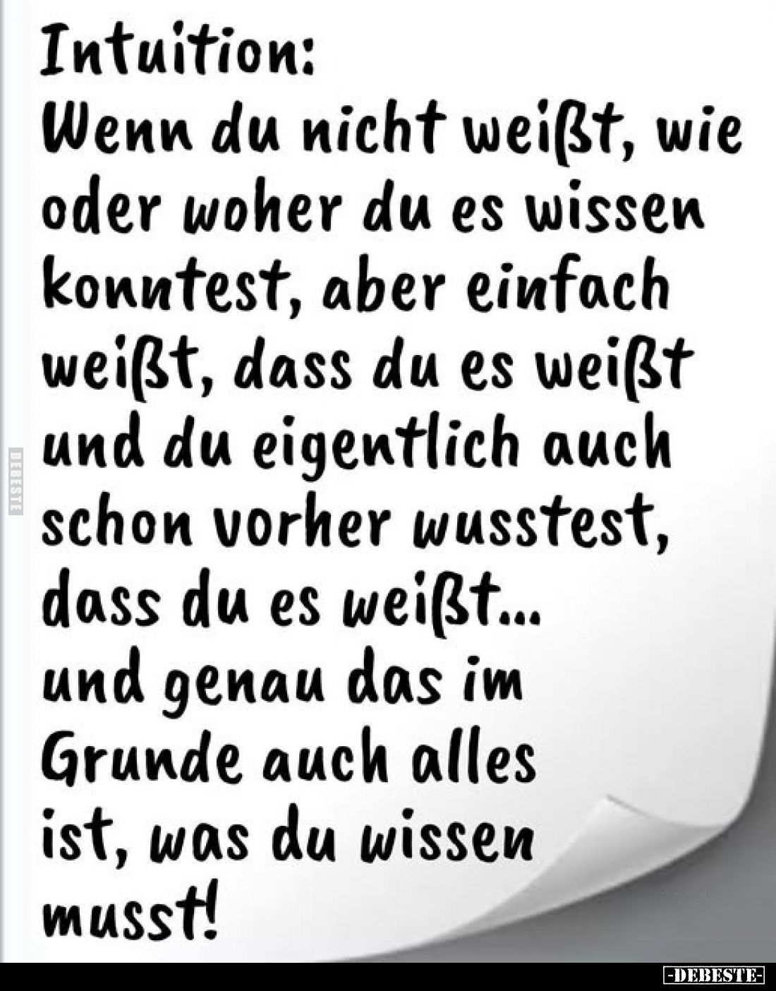 Intuition:
Wenn du nicht weißt, wie oder woher du es wissen konntest, aber einfach weißt, dass du es weißt und du eigentlic...