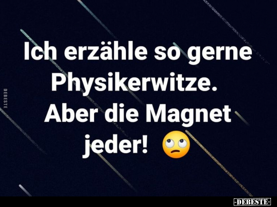 Ich erzähle so gerne Physikerwitze. Aber die Magnet.. - Lustige Bilder | DEBESTE.de
