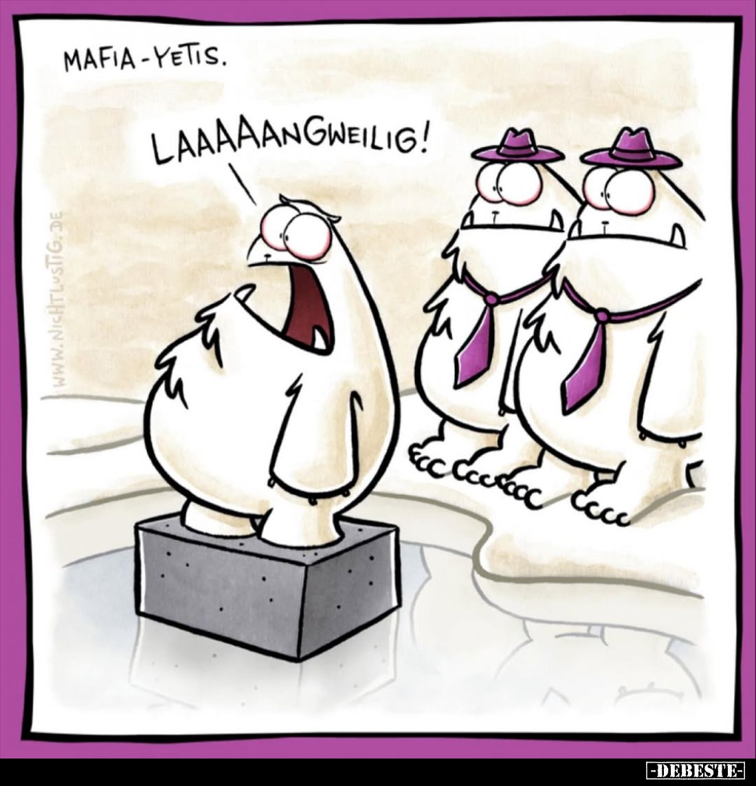 Mafia-Yetis.
- Laaaaangweilig!