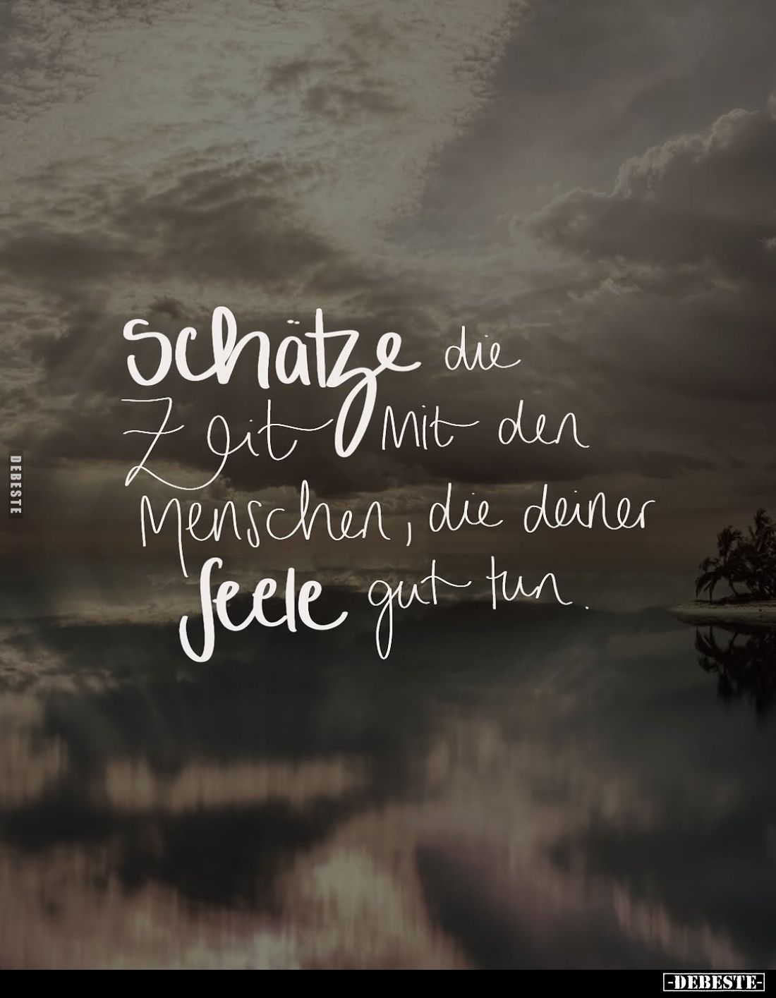 Schätze die Zeit mit den Menschen, die deiner Seele gut tun.