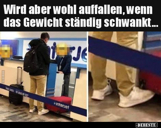 Wird aber wohl auffallen, wenn das Gewicht ständig..