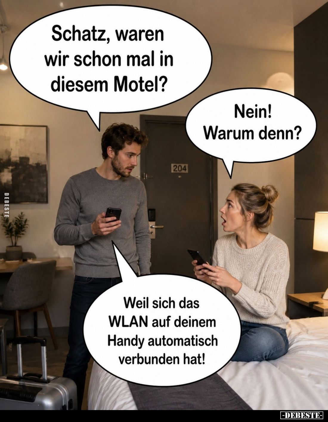 Schatz, waren wir schon mal in diesem Motel? -
Nein! Warum denn?
-
Weil sich das WLAN auf deinem Handy automatisch verbund...