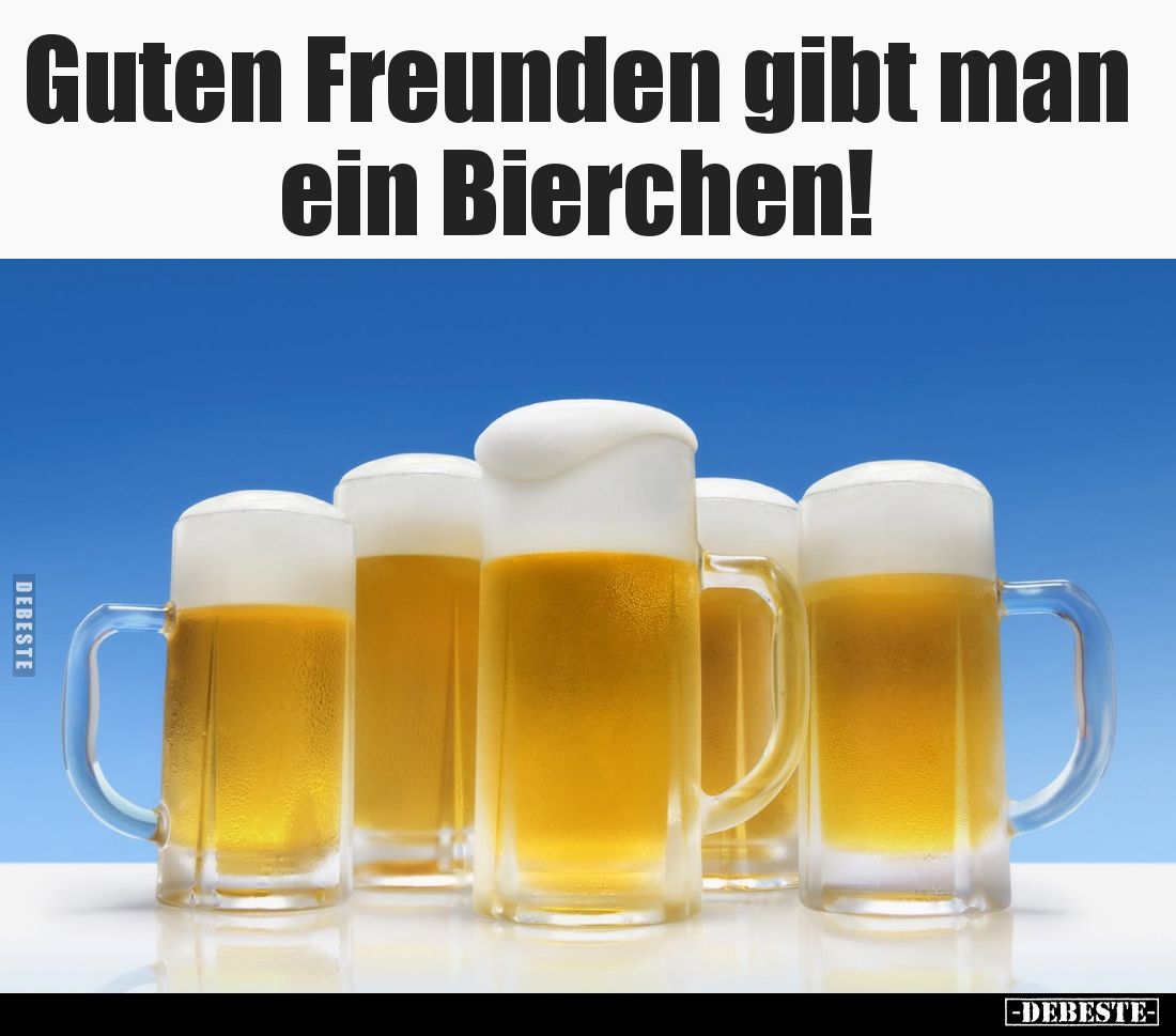 Guten Freunden gibt man ein Bierchen!