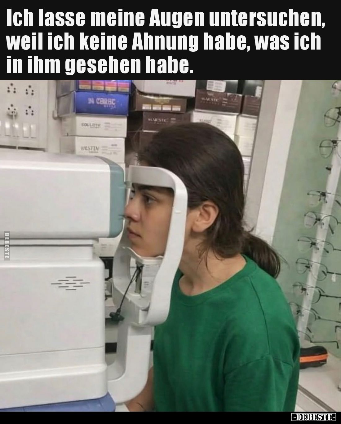 Ich lasse meine Augen untersuchen, weil ich keine Ahnung habe, was ich in ihm gesehen habe.