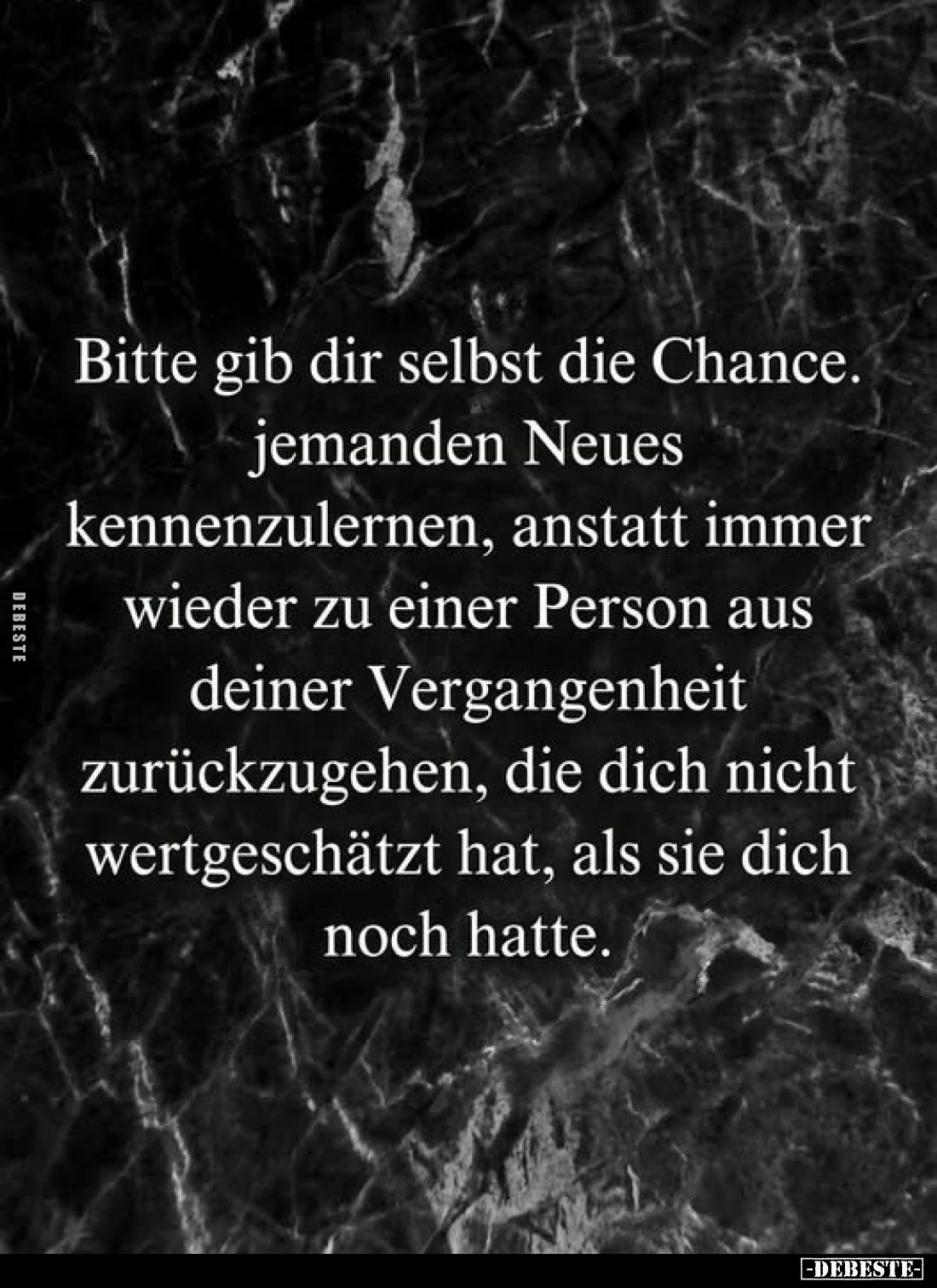 Bitte gib dir selbst die Chance. jemanden Neues kennenzulernen, anstatt immer wieder zu einer Person aus deiner Vergangenheit...