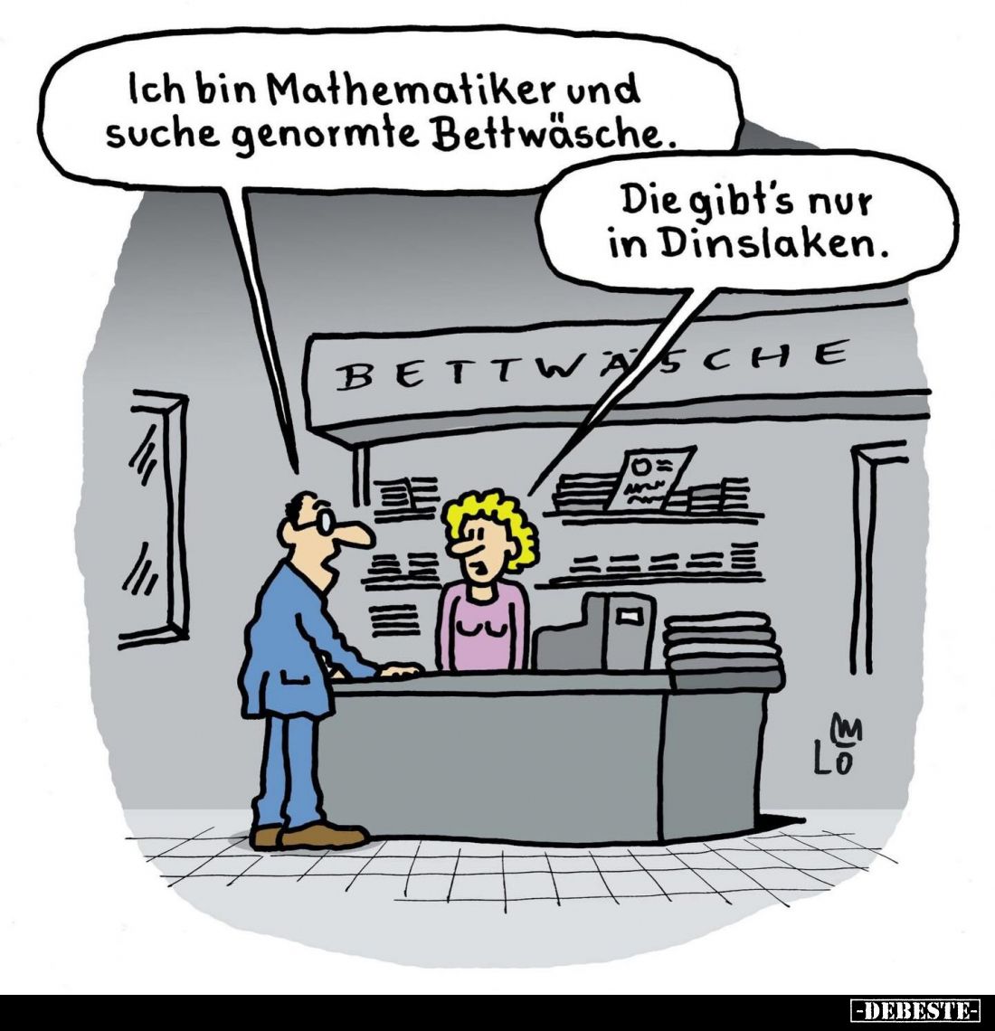 Ich bin Mathematiker und suche genormte Bettwäsche. -
Die gibt's nur in Dinslaken.