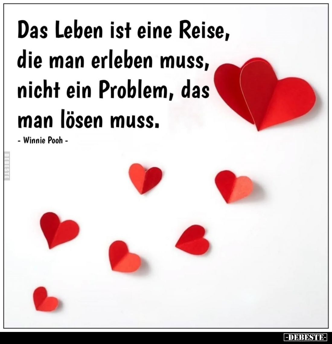 Das Leben ist eine Reise, die man erleben muss, nicht ein Problem, das man lösen muss.
Winnie Pooh -