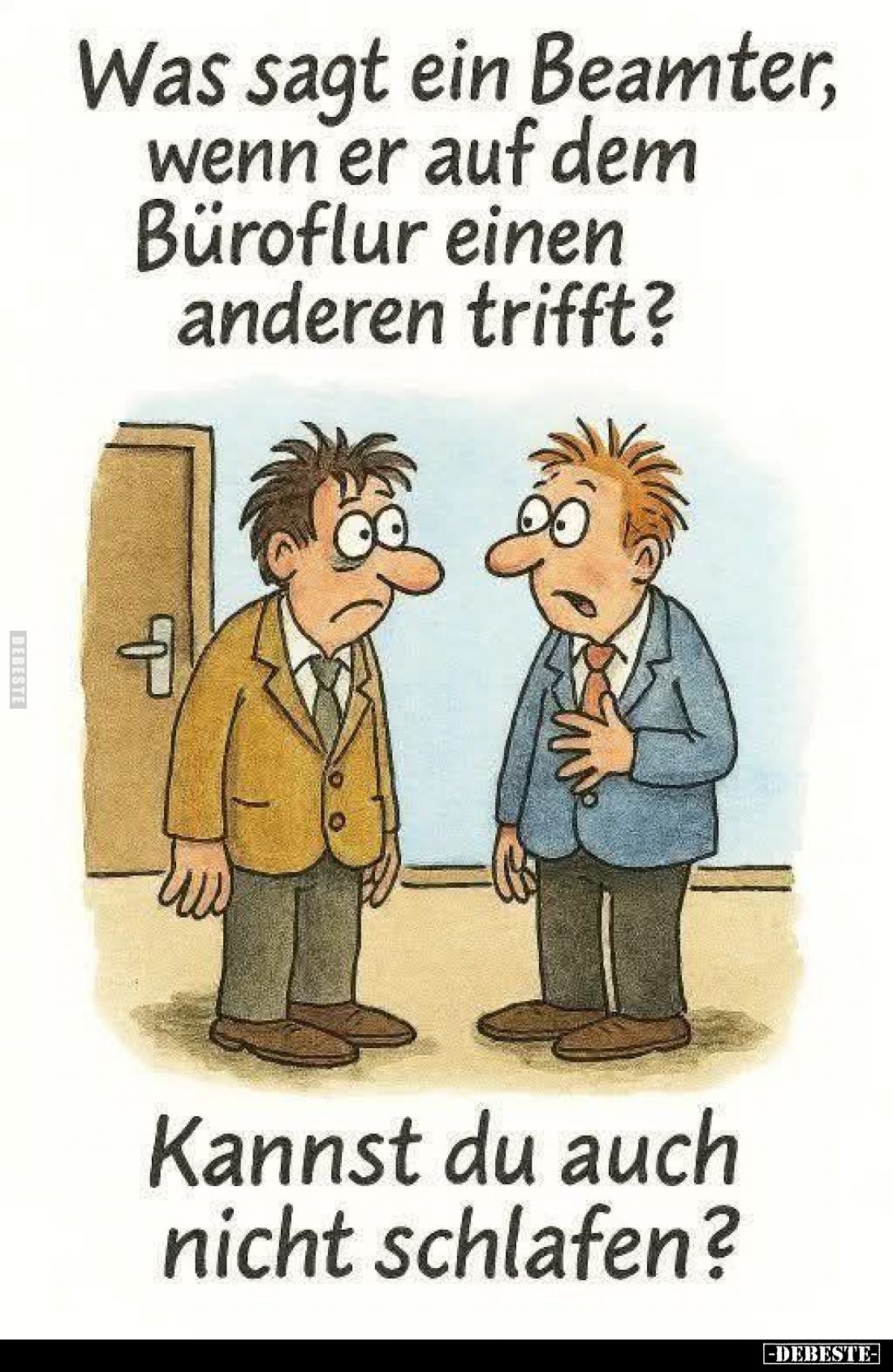 Was sagt ein Beamter, wenn er auf dem Büroflur einen anderen trifft?
Kannst du auch nicht schlafen?