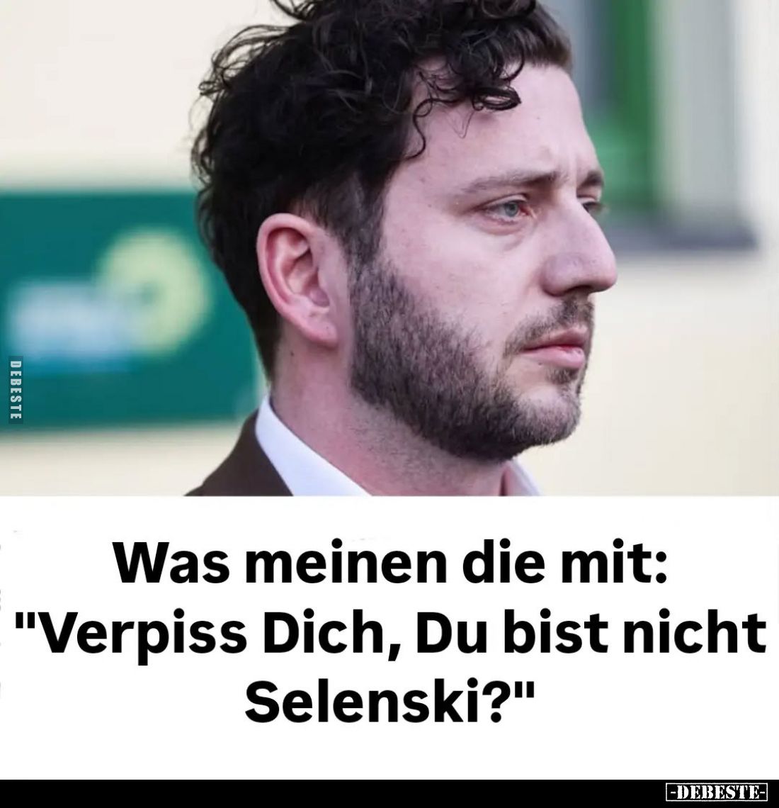 Was meinen die mit:
"Verpiss Dich, Du bist nicht Selenski?"
