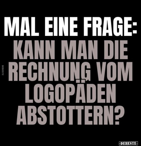 Mal eine Frage: Kann man die Rechnung vom Logopäden.. - Lustige Bilder | DEBESTE.de