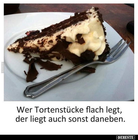 Wer Tortenstücke flach legt, der liegt auch sonst daneben... - Lustige Bilder | DEBESTE.de