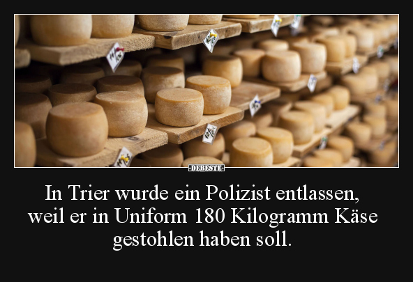 In Trier wurde ein Polizist entlassen, weil.. - Lustige Bilder | DEBESTE.de
