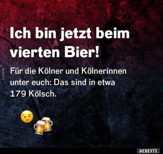 Ich bin jetzt beim vierten Bier! Für die Kölner und.. - Lustige Bilder | DEBESTE.de