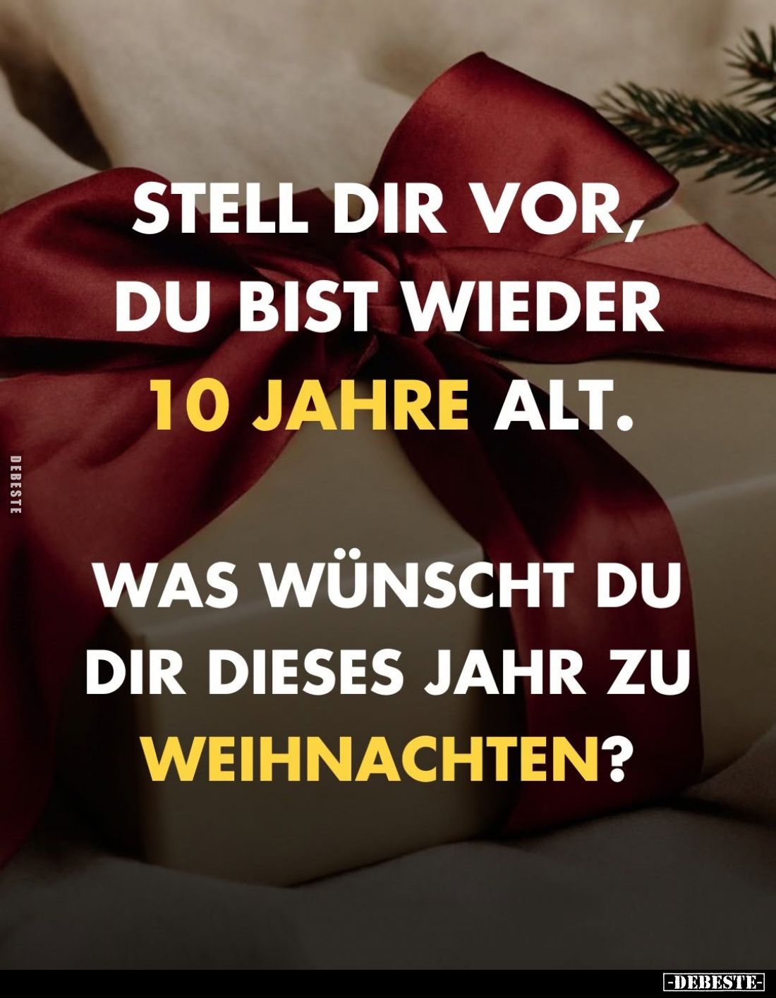Stell dir vor, du bist wieder 10 Jahre alt.
Was wünscht du dir dieses Jahr zu
Weihnachten?