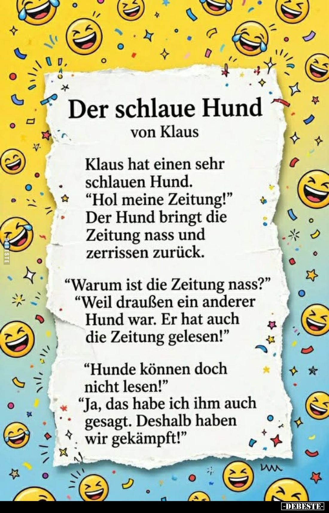 Der schlaue Hund
von Klaus.
Klaus hat einen sehr schlauen Hund. "Hol meine Zeitung!" Der Hund bringt die Zeitung ...