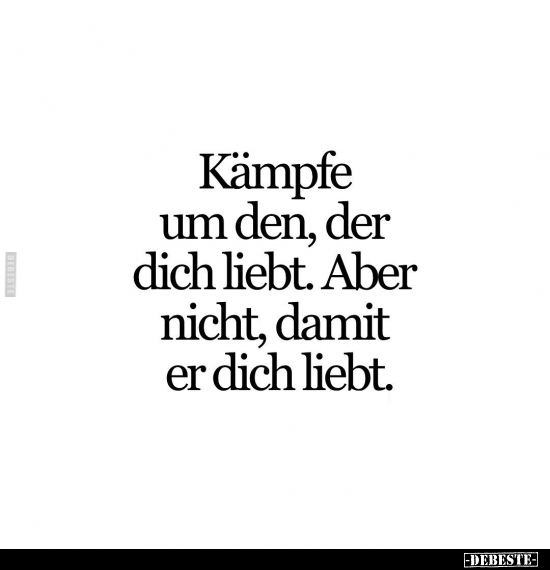 Kämpfe um den, der dich liebt. Aber nicht, damit er dich liebt.. - Lustige Bilder | DEBESTE.de