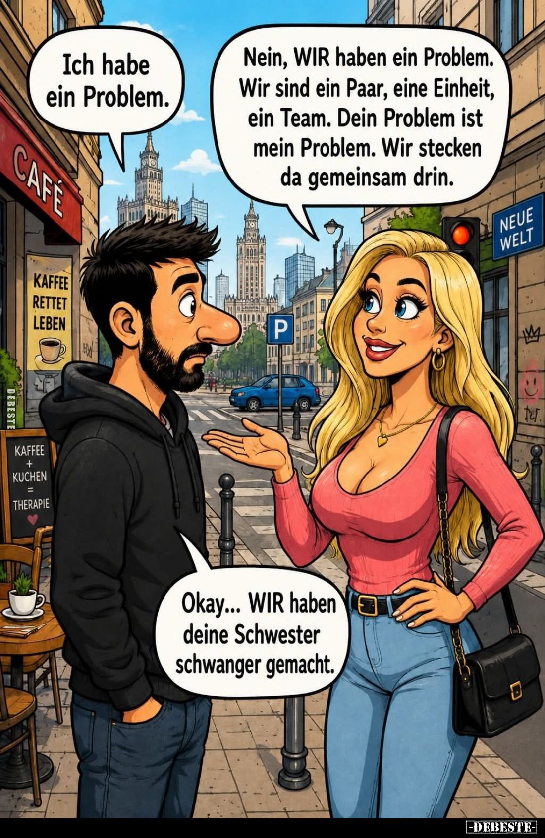 Ich habe ein Problem.
-
Nein, WIR haben ein Problem. Wir sind ein Paar, eine Einheit, ein Team. Dein Problem ist mein Probl...
