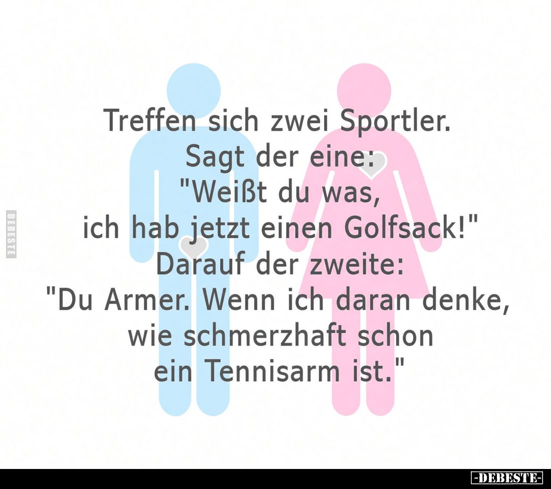 Treffen sich zwei Sportler.
Sagt der eine:
"Weißt du was,
ich hab jetzt einen Golfsack!" -
Darauf der zweite:
...