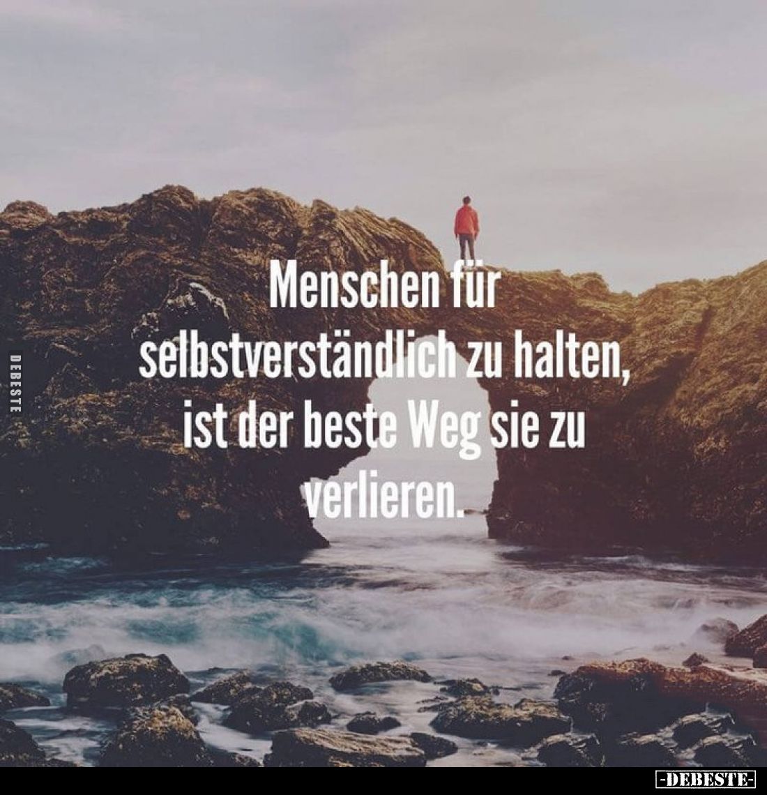 Menschen für selbstverständlich zu halten, ist der beste Weg sie zu verlieren.