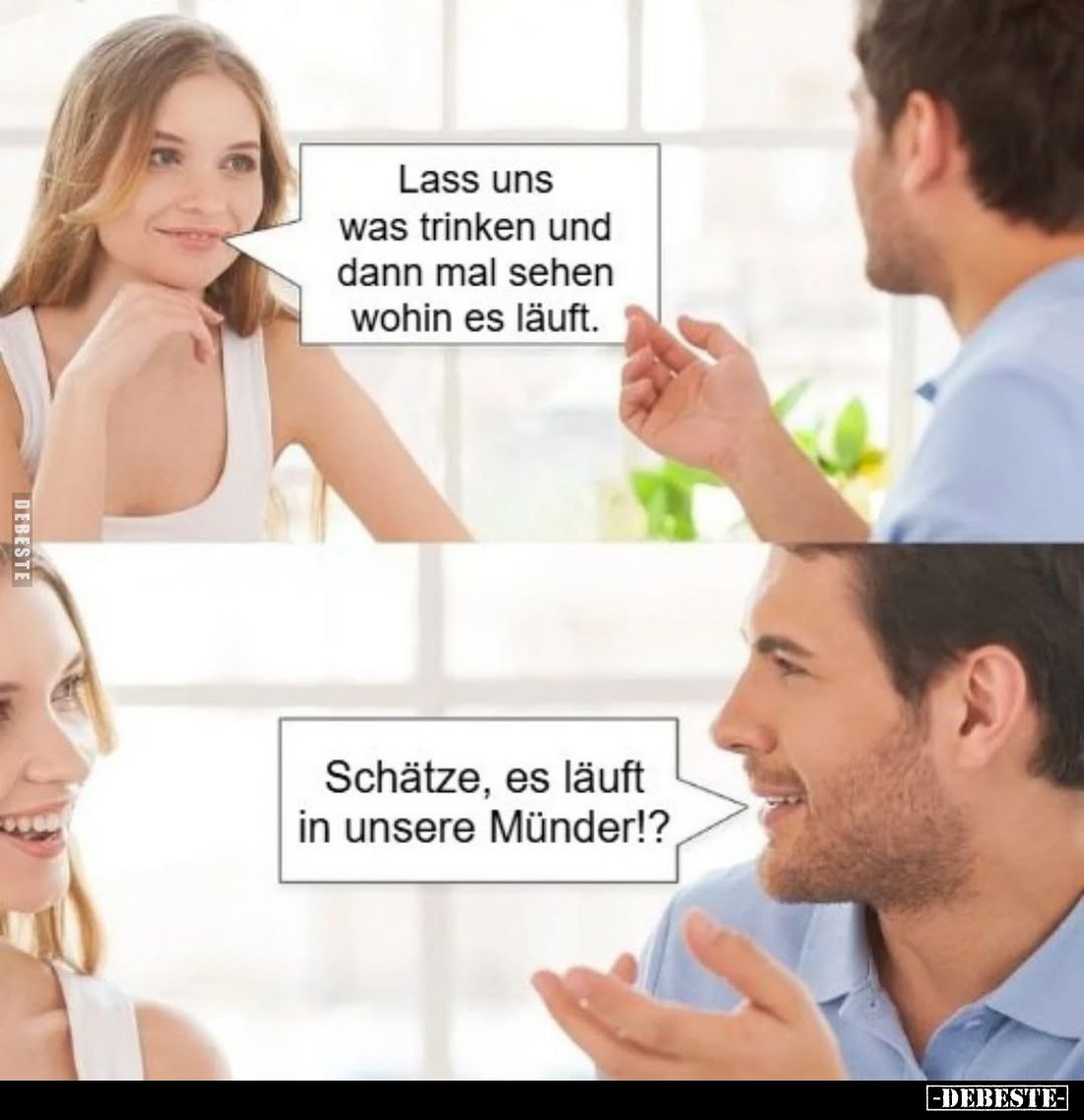 Lass uns was trinken und dann mal sehen wohin es läuft.
-
Schätze, es läuft in unsere Münder!?