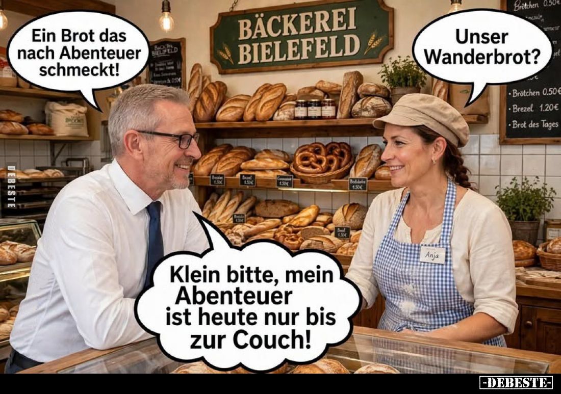 Ein Brot das nach Abenteuer schmeckt!
-
Unser Wanderbrot?
-
Klein bitte, mein Abenteuer ist heute nur bis zur Couch!