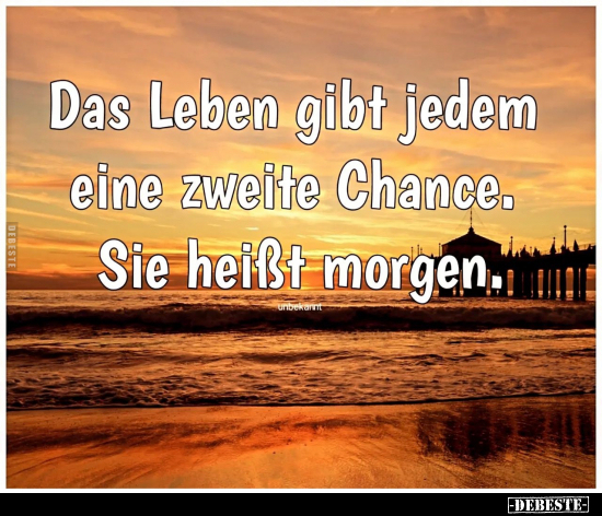 Das Leben gibt jedem eine zweite Chance. Sie heißt morgen.. - Lustige Bilder | DEBESTE.de