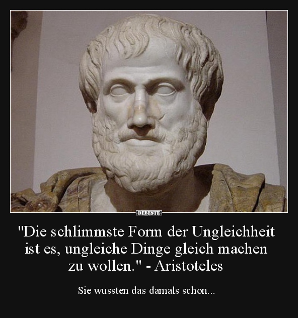Die schlimmste Form der Ungleichheit ist es, ungleiche..