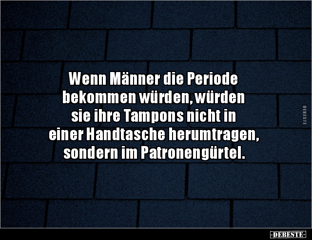 Wenn Männer die Periode bekommen würden, würden sie ihre.. - Lustige Bilder | DEBESTE.de