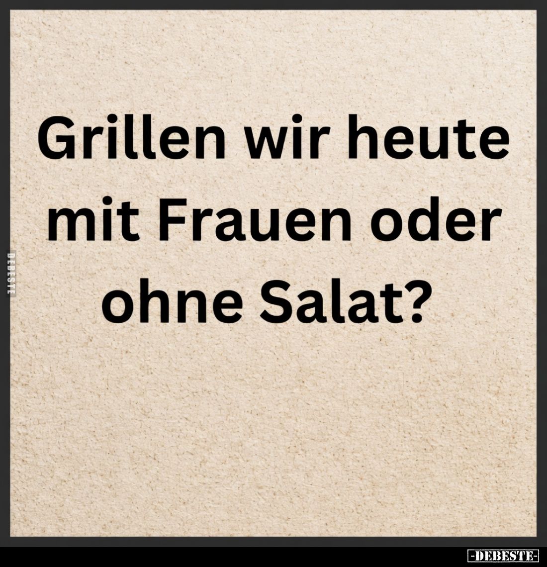 Grillen wir heute mit Frauen oder ohne Salat?
