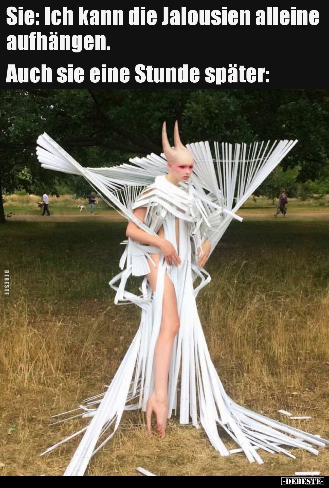 Sie: Ich kann die Jalousien alleine aufhängen.
Auch sie eine Stunde später: