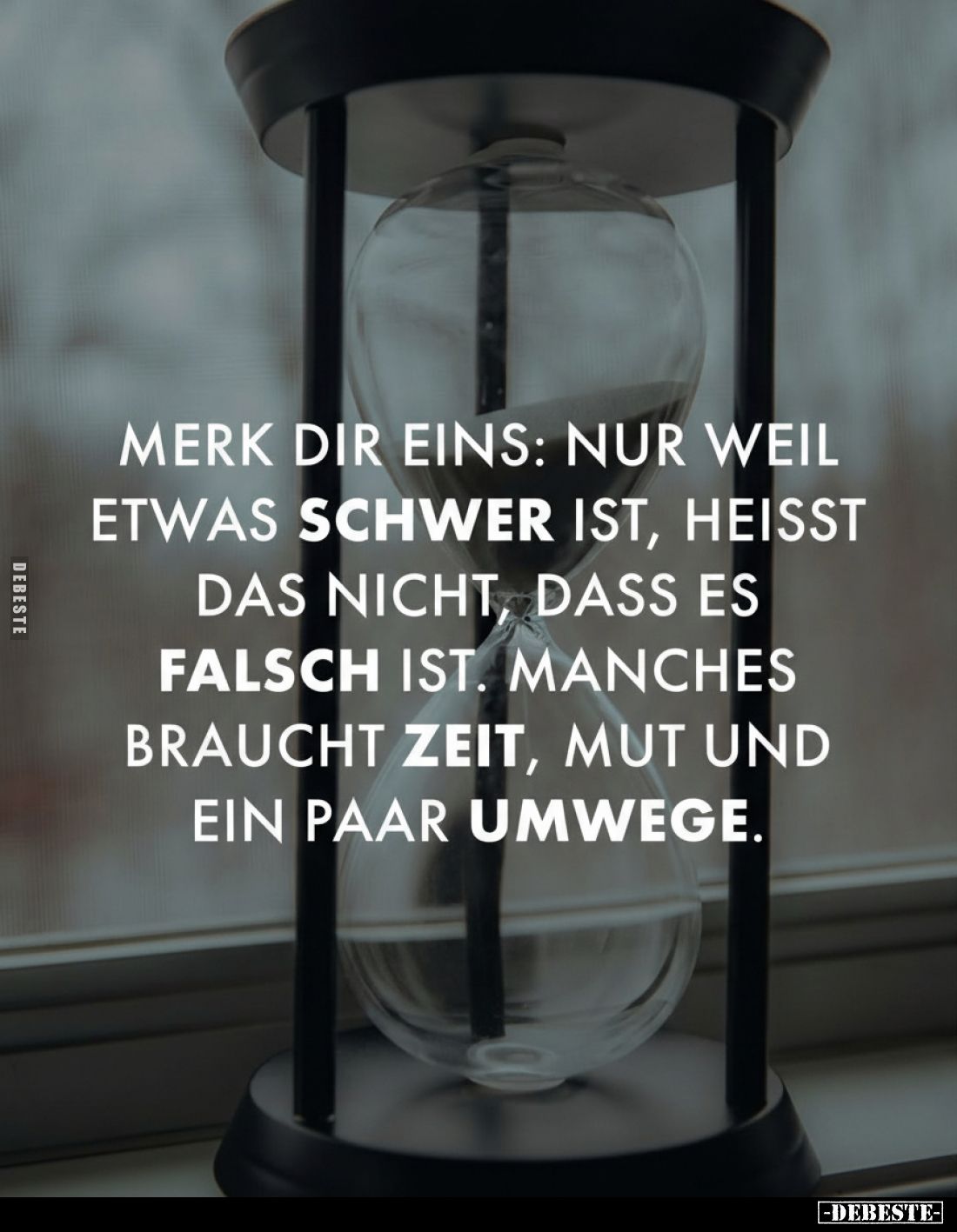 Merk dir eins: Nur weil etwas schwer ist, heisst das nicht, dass es falsch ist. Manches braucht Zeit, Mut und ein paar Umwege...