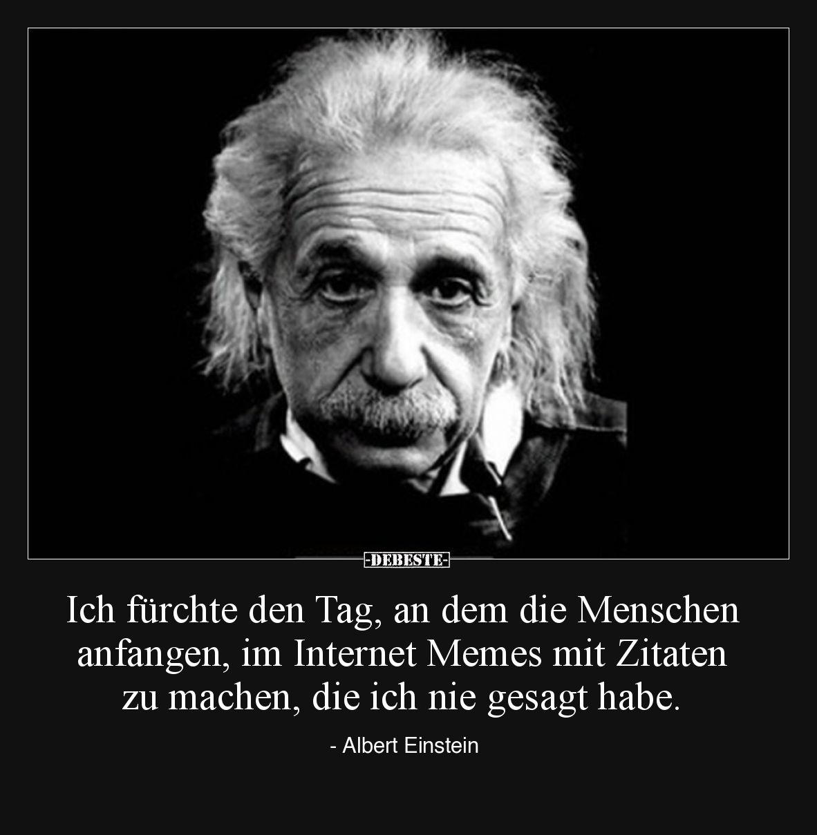 Ich fürchte den Tag, an dem die Menschen anfangen, im Internet Memes mit Zitaten zu machen, die ich nie gesagt habe. - Albert...
