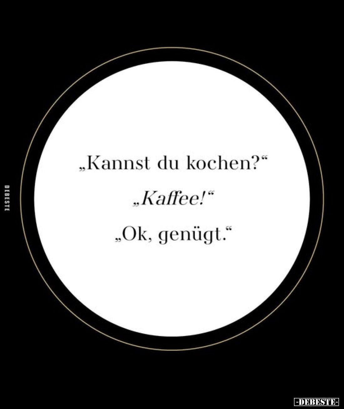 "Kannst du kochen?" "Kaffee!" "Ok, genügt."
