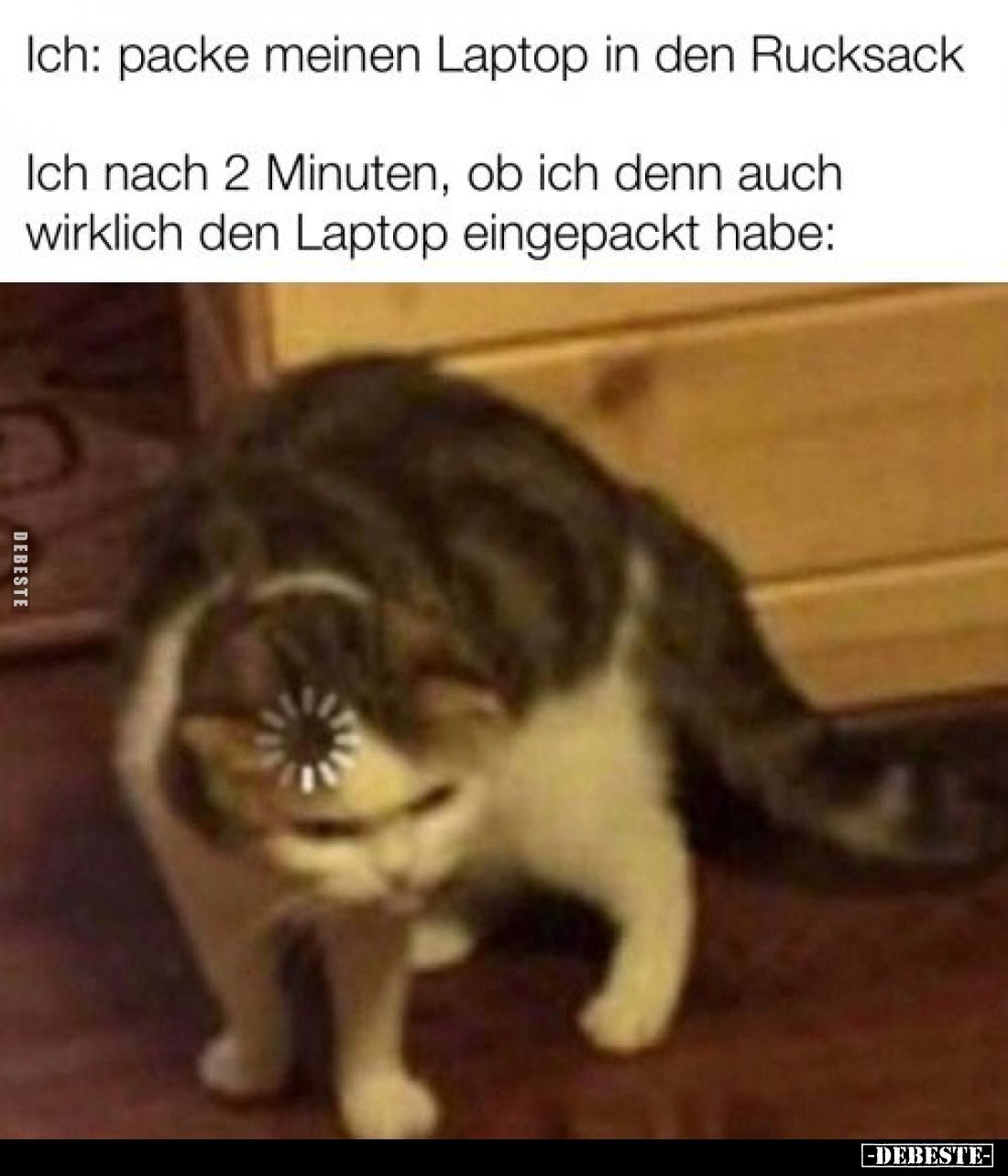 Ich: packe meinen Laptop in den Rucksack. -
Ich nach 2 Minuten, ob ich denn auch wirklich den Laptop eingepackt habe: