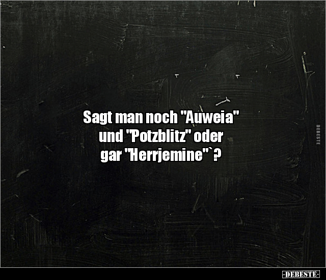 Sagt man noch "Auweia" und "Potzblitz" oder gar.. - Lustige Bilder | DEBESTE.de