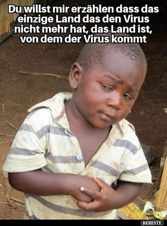 Du willst mir erzählen dass das einzige Land das den Virus.. - Lustige Bilder | DEBESTE.de